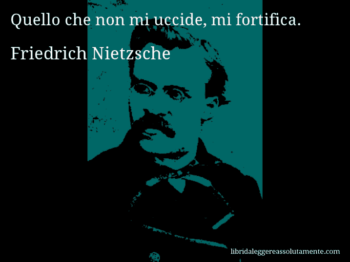 Aforisma di Friedrich Nietzsche : Quello che non mi uccide, mi fortifica.