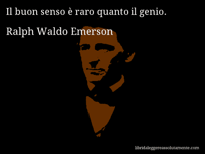 Aforisma di Ralph Waldo Emerson : Il buon senso è raro quanto il genio.