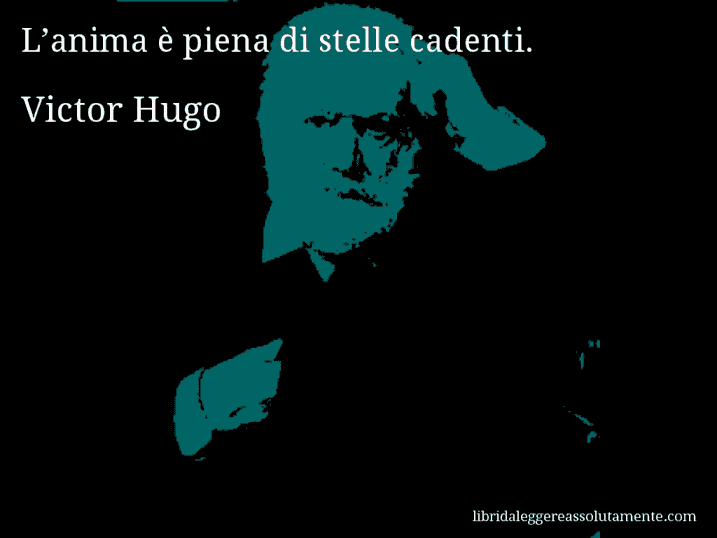 Aforisma di Victor Hugo : L’anima è piena di stelle cadenti.