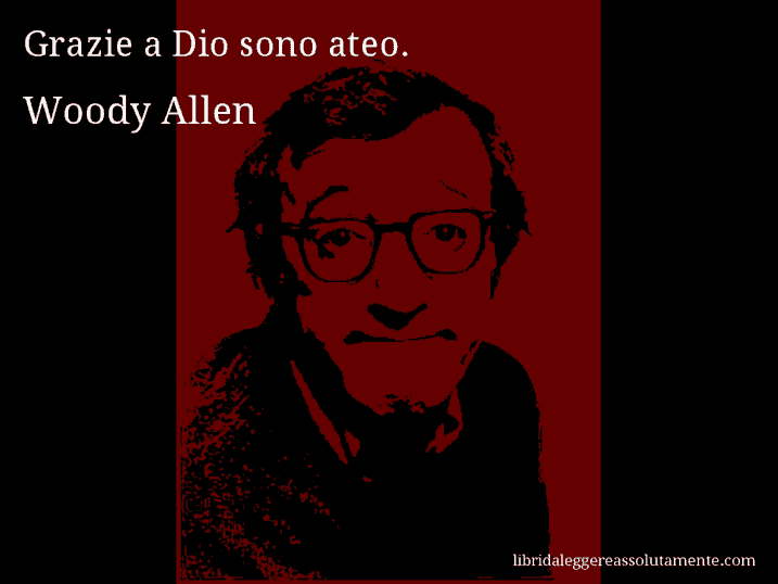 Aforisma di Woody Allen : Grazie a Dio sono ateo.