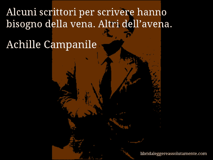 Aforisma di Achille Campanile : Alcuni scrittori per scrivere hanno bisogno della vena. Altri dell’avena.