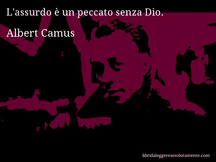 Aforisma di Albert Camus : L'assurdo è un peccato senza Dio.
