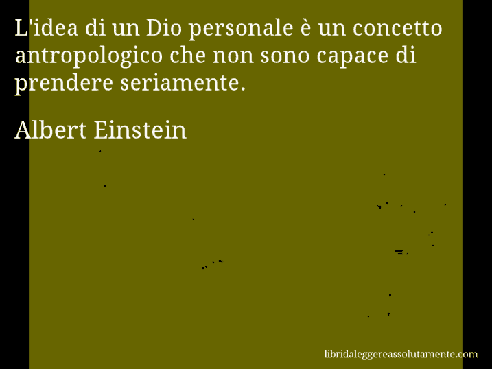 Aforisma di Albert Einstein : L'idea di un Dio personale è un concetto antropologico che non sono capace di prendere seriamente.