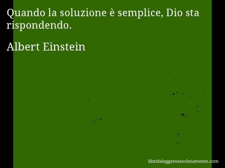 Aforisma di Albert Einstein : Quando la soluzione è semplice, Dio sta rispondendo.