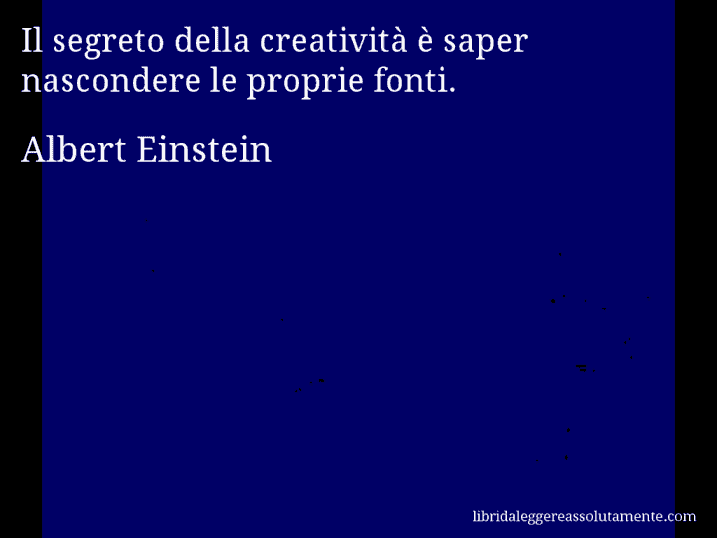 Aforisma di Albert Einstein : Il segreto della creatività è saper nascondere le proprie fonti.