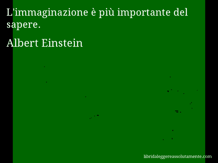 Aforisma di Albert Einstein : L'immaginazione è più importante del sapere.