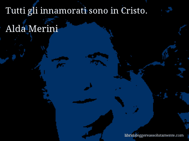 Aforisma di Alda Merini : Tutti gli innamorati sono in Cristo.