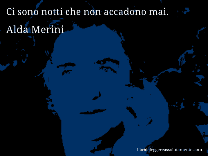 Aforisma di Alda Merini : Ci sono notti che non accadono mai.