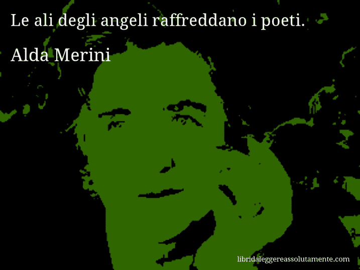 Aforisma di Alda Merini : Le ali degli angeli raffreddano i poeti.