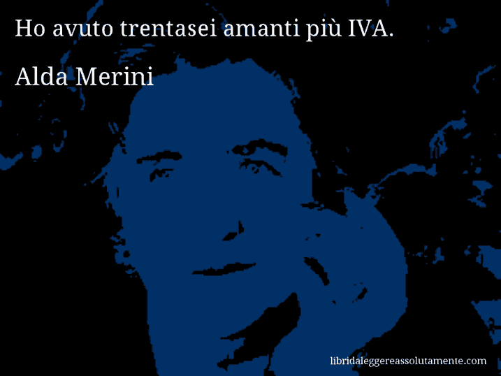 Aforisma di Alda Merini : Ho avuto trentasei amanti più IVA.