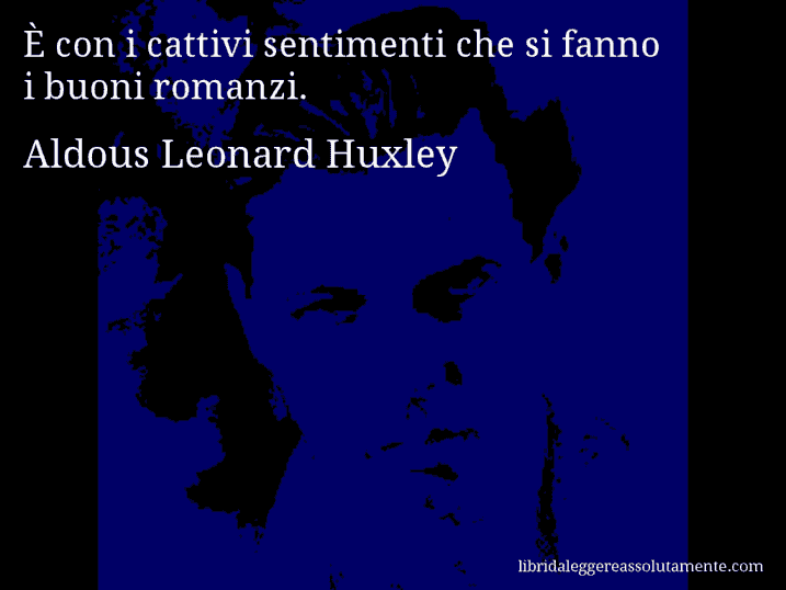 Aforisma di Aldous Leonard Huxley : È con i cattivi sentimenti che si fanno i buoni romanzi.