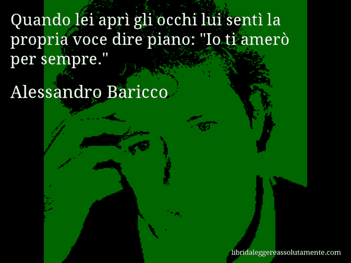 Aforisma di Alessandro Baricco : Quando lei aprì gli occhi lui sentì la propria voce dire piano: 