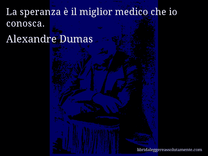 Aforisma di Alexandre Dumas : La speranza è il miglior medico che io conosca.