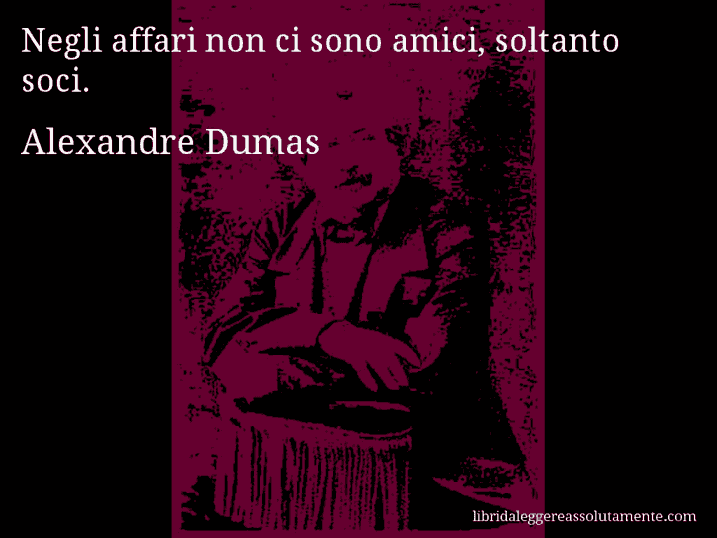 Aforisma di Alexandre Dumas : Negli affari non ci sono amici, soltanto soci.