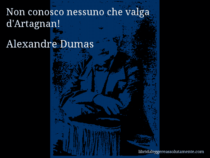 Aforisma di Alexandre Dumas : Non conosco nessuno che valga d'Artagnan!