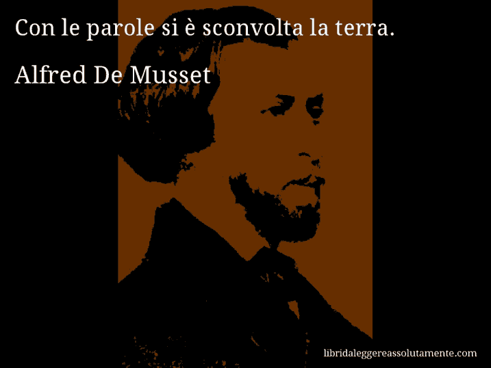 Aforisma di Alfred De Musset : Con le parole si è sconvolta la terra.