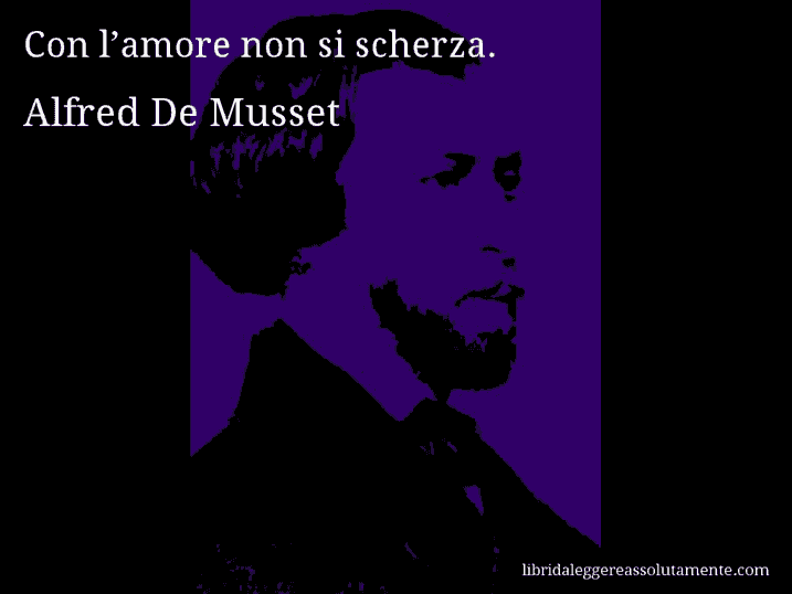 Aforisma di Alfred De Musset : Con l’amore non si scherza.
