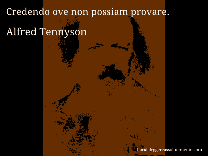 Aforisma di Alfred Tennyson : Credendo ove non possiam provare.