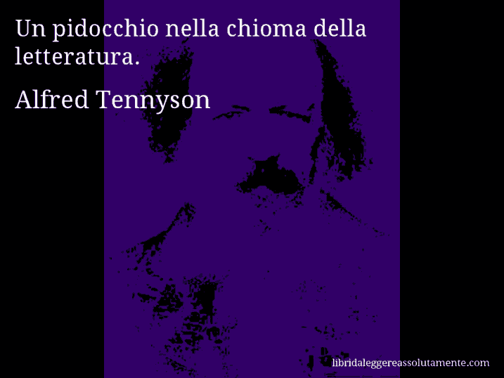 Aforisma di Alfred Tennyson : Un pidocchio nella chioma della letteratura.