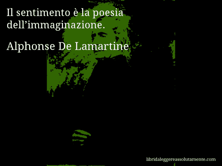 Aforisma di Alphonse De Lamartine : Il sentimento è la poesia dell’immaginazione.