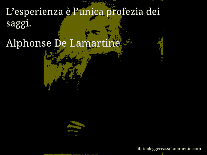 Aforisma di Alphonse De Lamartine : L’esperienza è l’unica profezia dei saggi.