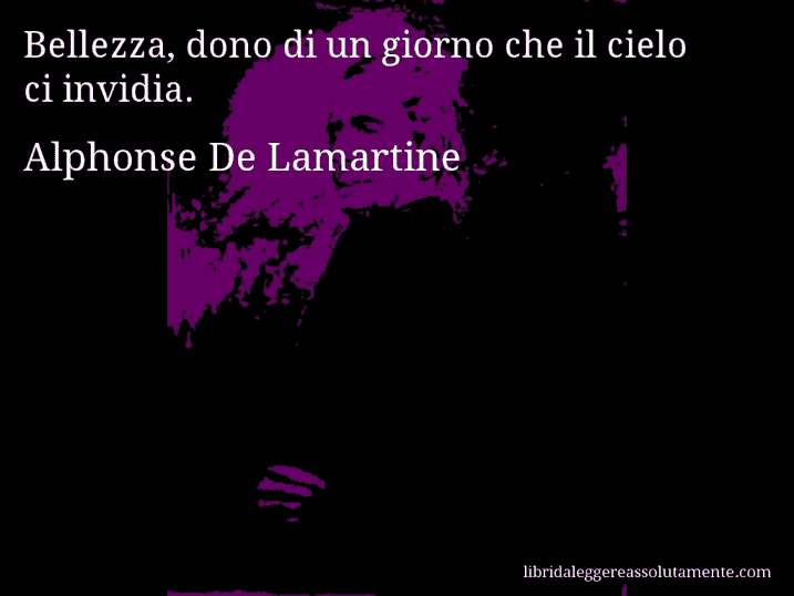 Aforisma di Alphonse De Lamartine : Bellezza, dono di un giorno che il cielo ci invidia.