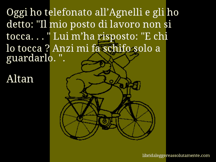 Aforisma di Altan : Oggi ho telefonato all’Agnelli e gli ho detto: 