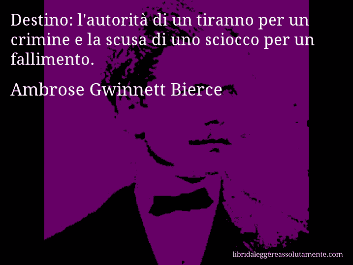 Aforisma di Ambrose Gwinnett Bierce : Destino: l'autorità di un tiranno per un crimine e la scusa di uno sciocco per un fallimento.
