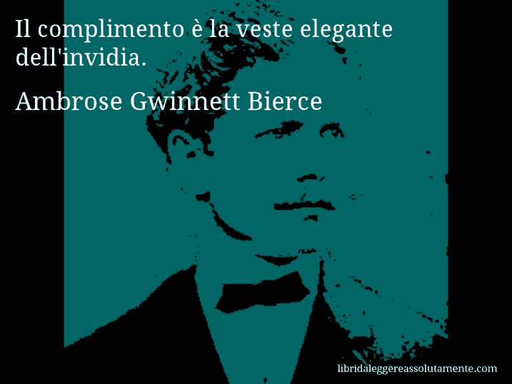 Aforisma di Ambrose Gwinnett Bierce : Il complimento è la veste elegante dell'invidia.