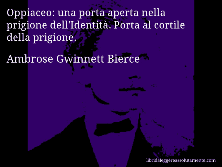 Aforisma di Ambrose Gwinnett Bierce : Oppiaceo: una porta aperta nella prigione dell'Identità. Porta al cortile della prigione.
