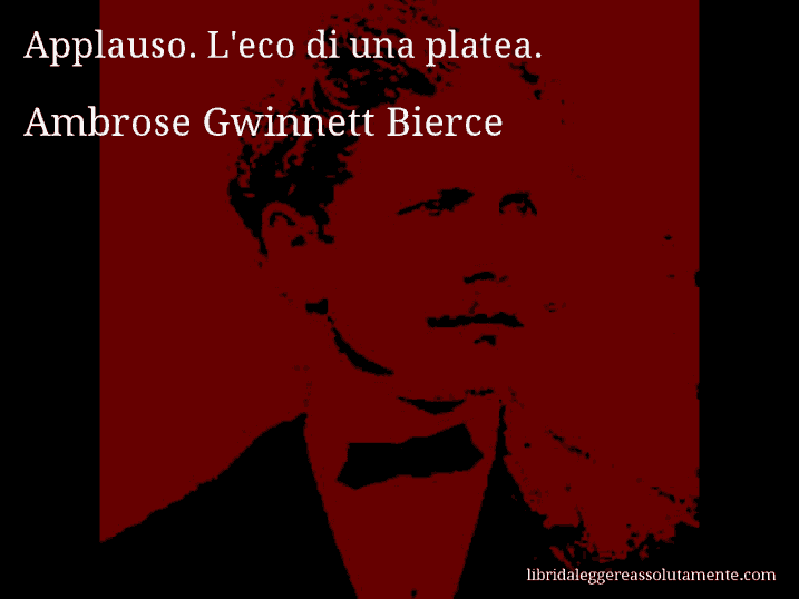 Aforisma di Ambrose Gwinnett Bierce : Applauso. L'eco di una platea.