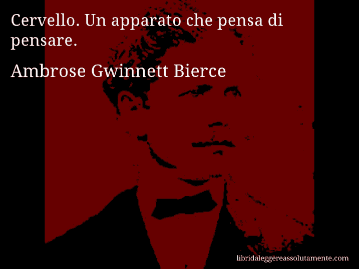 Aforisma di Ambrose Gwinnett Bierce : Cervello. Un apparato che pensa di pensare.