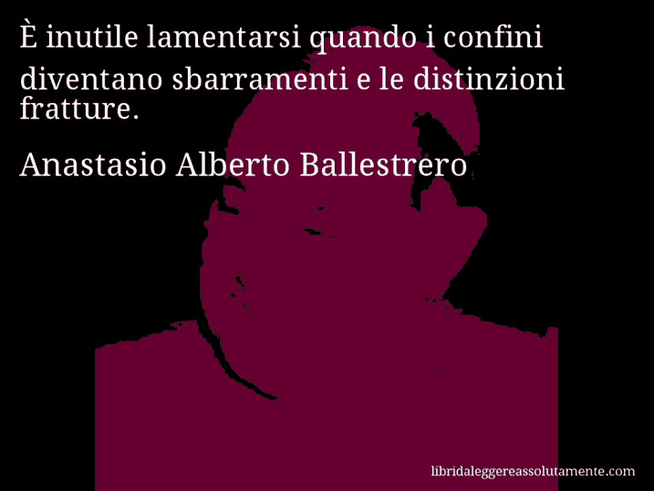 Aforisma di Anastasio Alberto Ballestrero : È inutile lamentarsi quando i confini diventano sbarramenti e le distinzioni fratture.