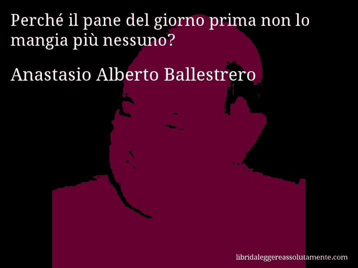 Aforisma di Anastasio Alberto Ballestrero : Perché il pane del giorno prima non lo mangia più nessuno?