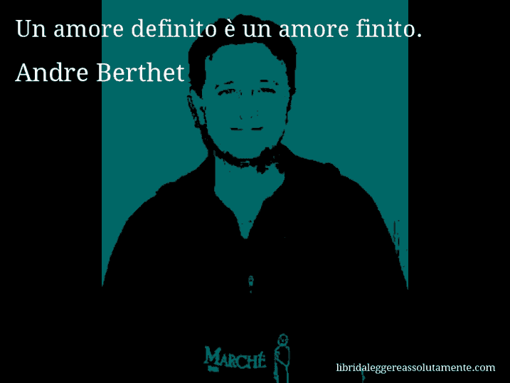 Aforisma di Andre Berthet : Un amore definito è un amore finito.