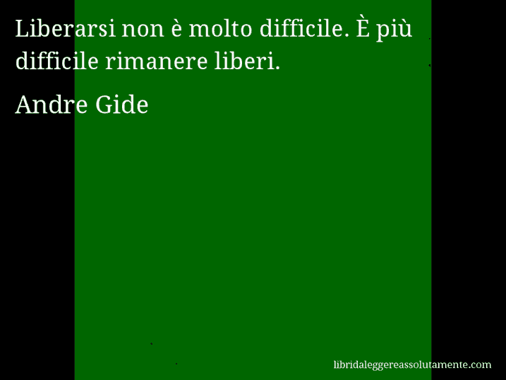 Aforisma di Andre Gide : Liberarsi non è molto difficile. È più difficile rimanere liberi.