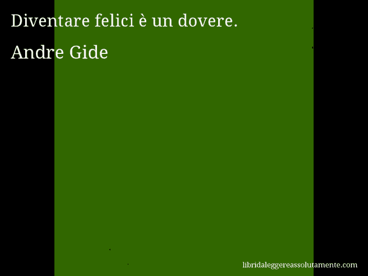 Aforisma di Andre Gide : Diventare felici è un dovere.
