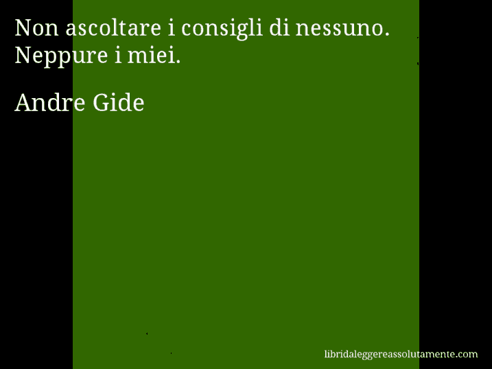Aforisma di Andre Gide : Non ascoltare i consigli di nessuno. Neppure i miei.