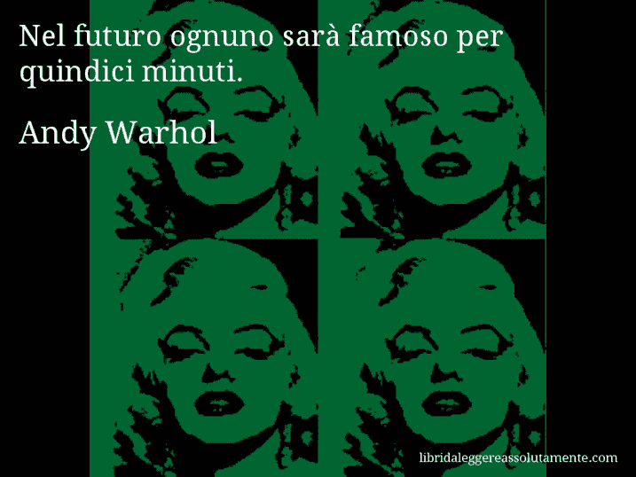 Aforisma di Andy Warhol : Nel futuro ognuno sarà famoso per quindici minuti.