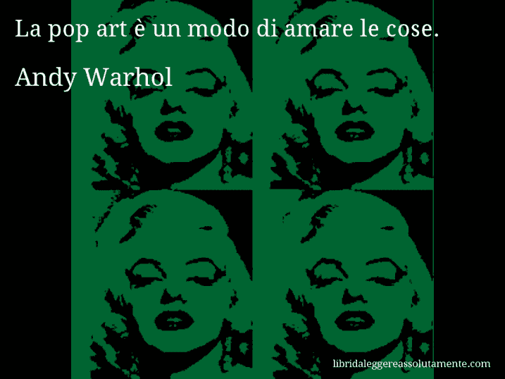 Aforisma di Andy Warhol : La pop art è un modo di amare le cose.