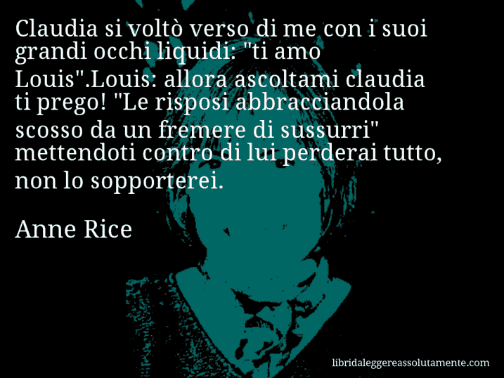 Aforisma di Anne Rice : Claudia si voltò verso di me con i suoi grandi occhi liquidi: 