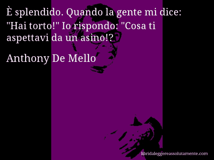 Aforisma di Anthony De Mello : È splendido. Quando la gente mi dice: 