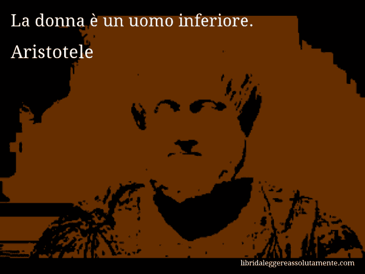 Aforisma di Aristotele : La donna è un uomo inferiore.