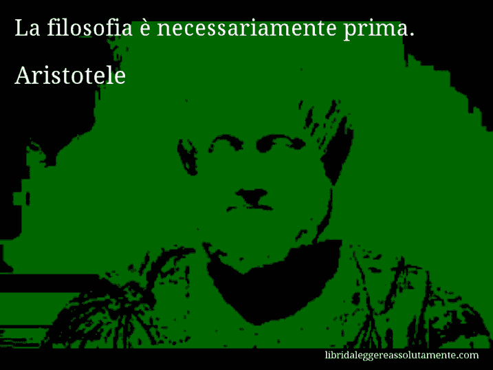 Aforisma di Aristotele : La filosofia è necessariamente prima.