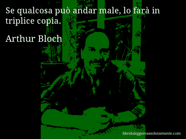 Aforisma di Arthur Bloch : Se qualcosa può andar male, lo farà in triplice copia.