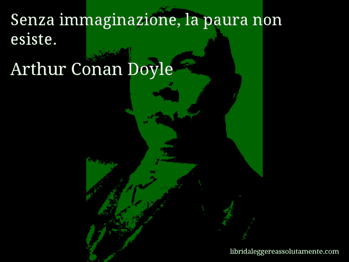 Aforisma di Arthur Conan Doyle : Senza immaginazione, la paura non esiste.