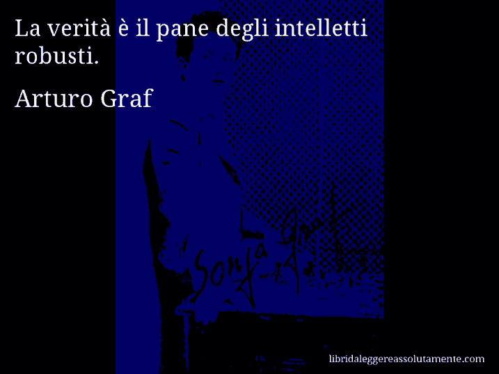 Aforisma di Arturo Graf : La verità è il pane degli intelletti robusti.