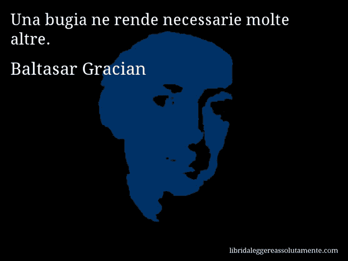 Aforisma di Baltasar Gracian : Una bugia ne rende necessarie molte altre.