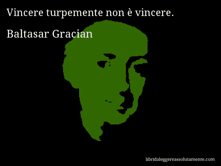 Aforisma di Baltasar Gracian : Vincere turpemente non è vincere.