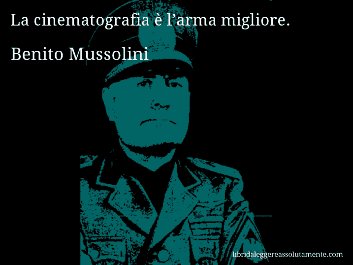 Aforisma di Benito Mussolini : La cinematografia è l’arma migliore.